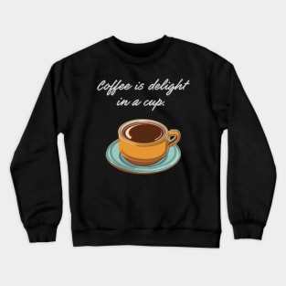 Coffee is Delight in a Cup Crewneck Sweatshirt